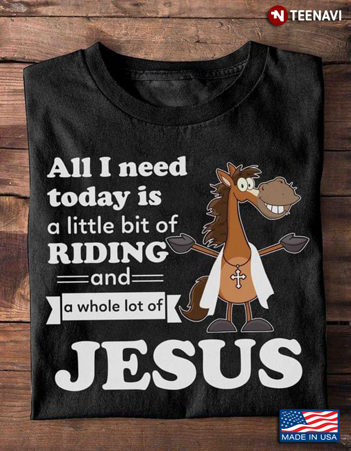All I Need Today Is A Little Bit Of Riding And  A Whole Lot Of Jesus Riding Horse