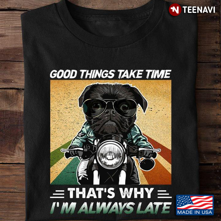 Good Things Take Time That’s Why I’m Always Late Funny Quote Dog Riding Motorbike