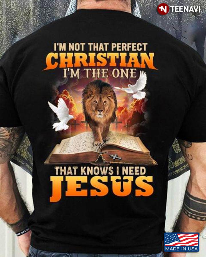 I’m Not That Perfect Christian I’m The One That Knows I Need Jesus Lion Pigeon Bible
