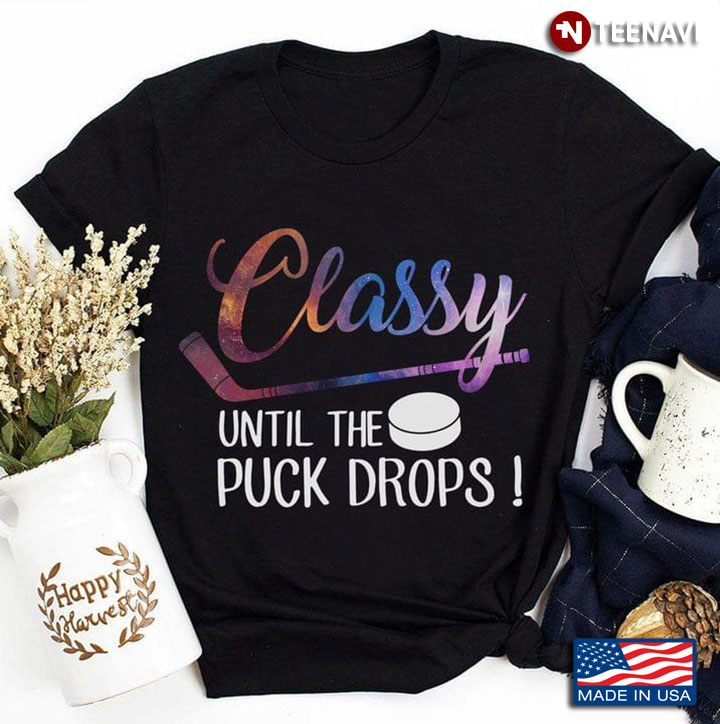 Classy Until The Puck Drops  Hockey Sport For Hockey Lover