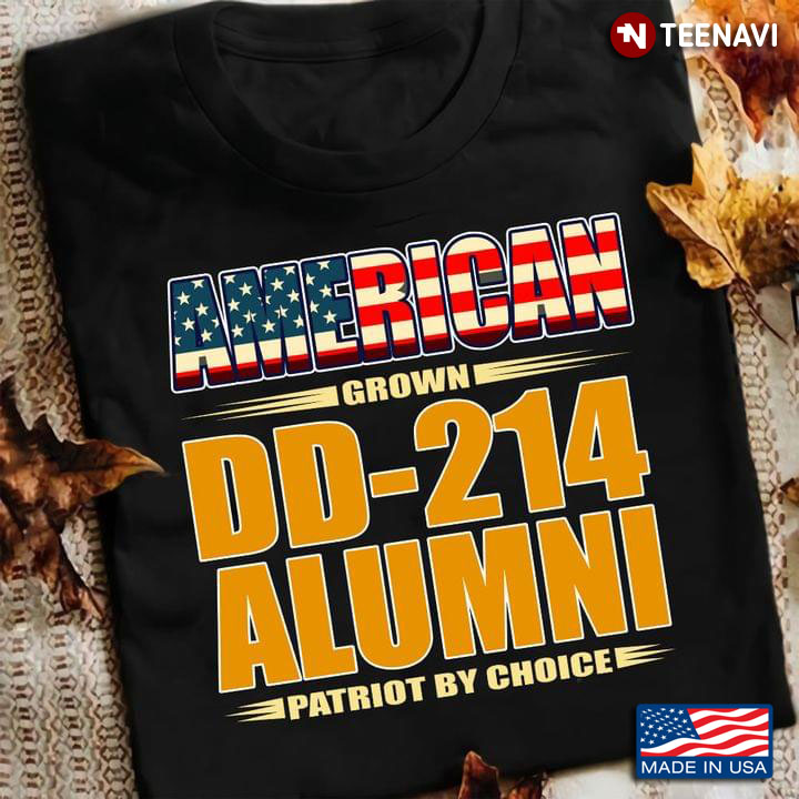 American Grown  DD 214 Alumni Patriot By Choice Veteran American Flag