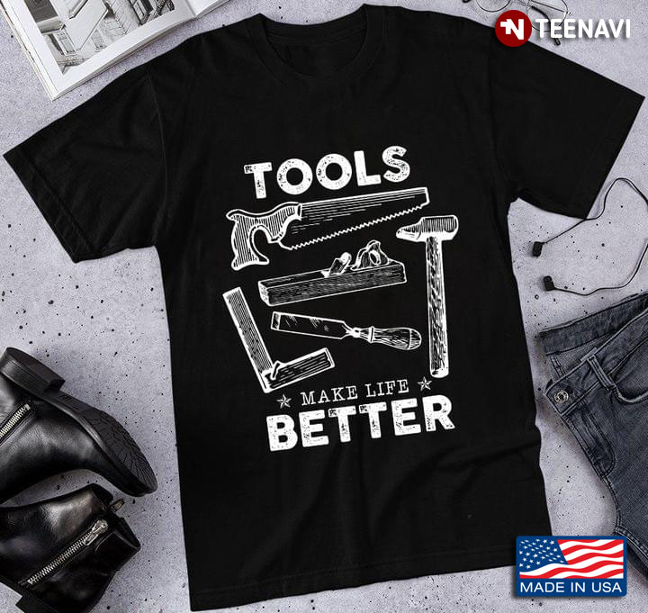 Tools Make Life Better For Tools Lovers