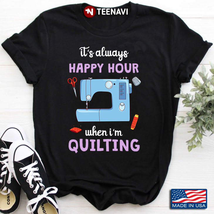 It’s Always Happy Hour When I’m Quilting For Quilting Lover