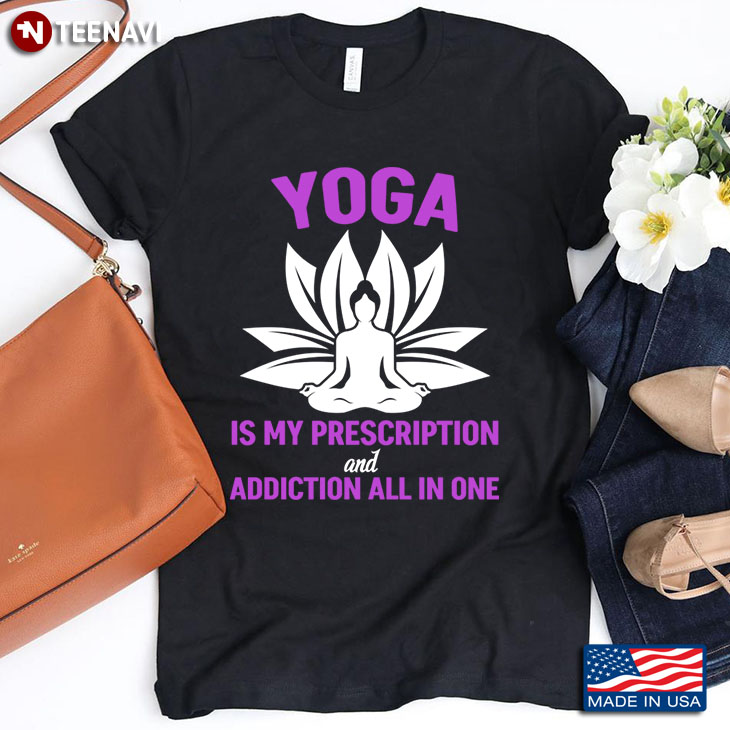 Yoga Is My Prescription And Addiction All In One For Yoga Lover