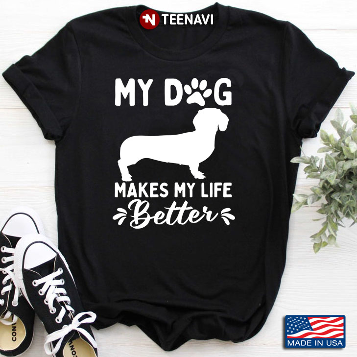 My Dog Makes My Life Better for Dog Lover  Dachshund