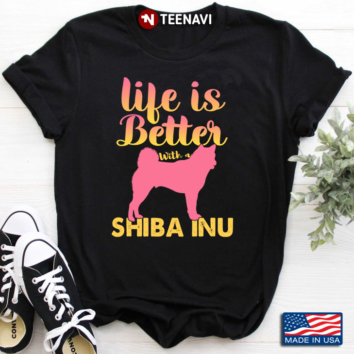 Life Is Better With A Shiba Inu  for Dog Lover