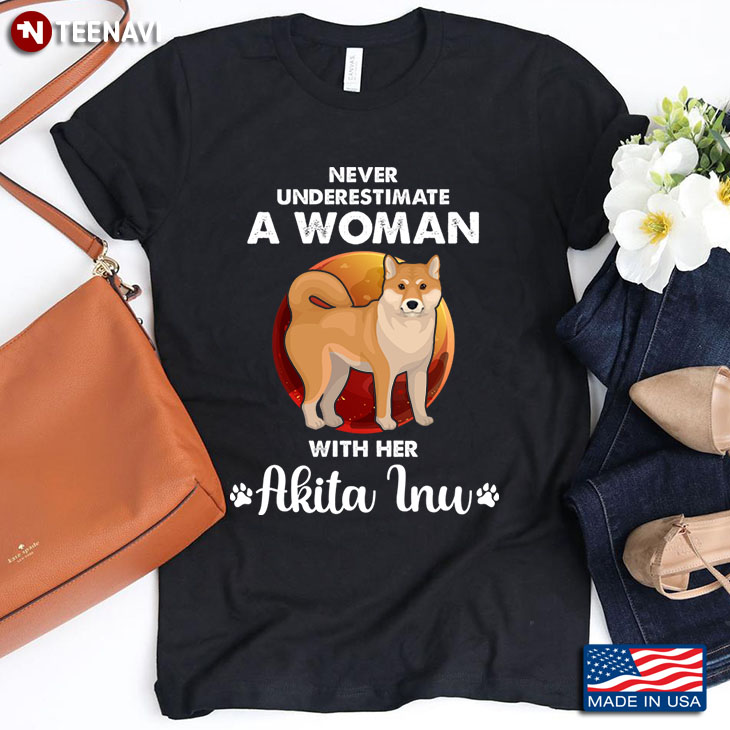Never Underestimate A Woman With Her Akita Inu  For Dog Lover