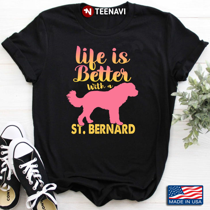 Life Is Better With A St Bernard   for Dog Lover