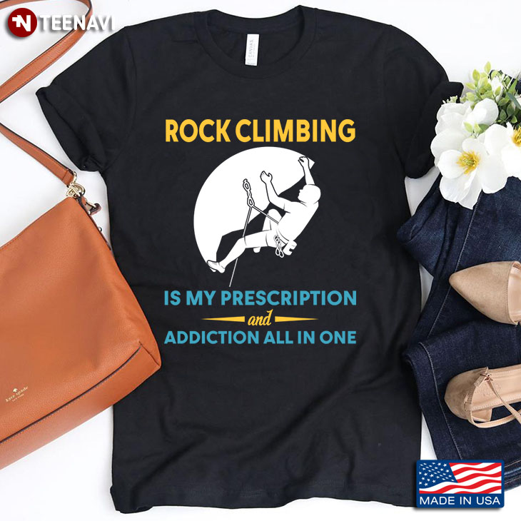 Rock Climbing Is My Prescription And Addiction All In One For  Rock Climbing Lover