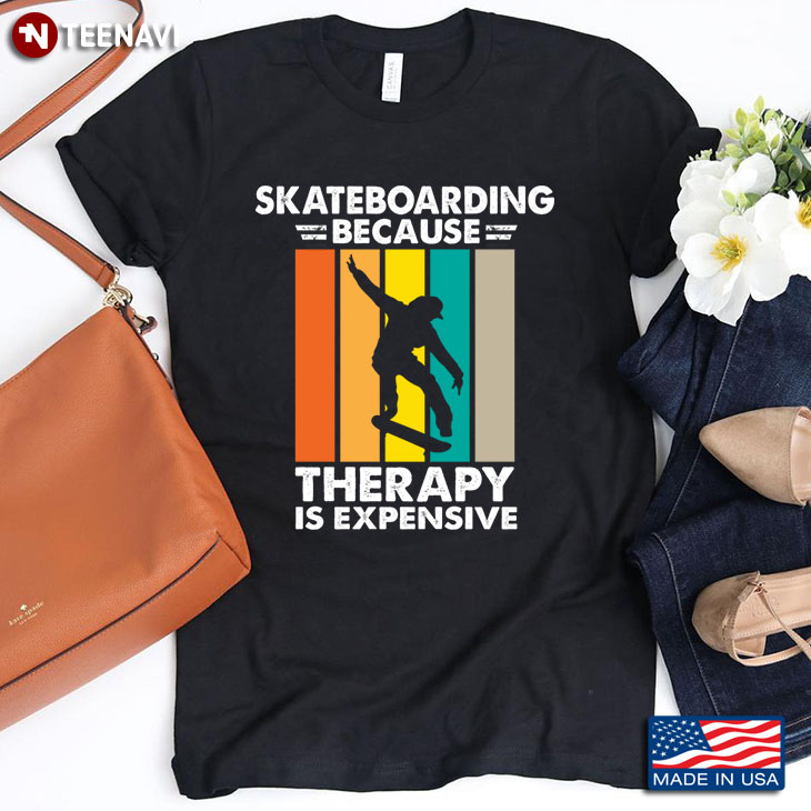Skateboarding Because Therapy Is Expensive For Skateboarding Lover