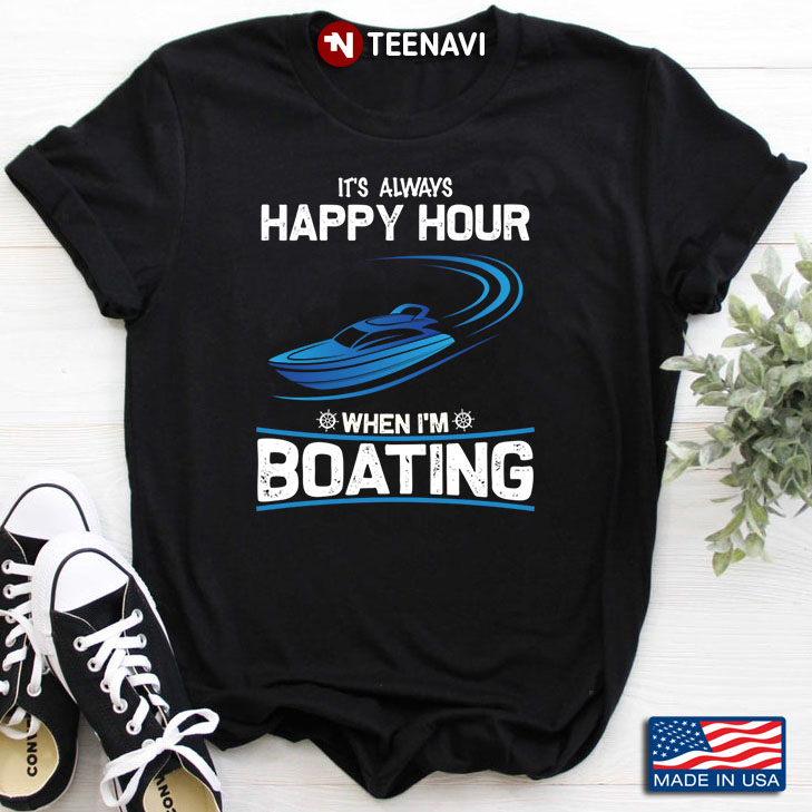 It’s Always Happy Hour When I’m Boating For Boat Lover