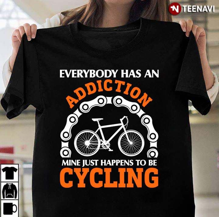 Everybody Has An Addiction Mine Just Happens To Be Cycling