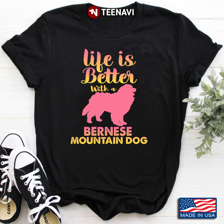 Life Is Better With A Bernese Mountain Dog  for Dog Lover