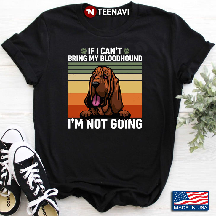 If I Can’t Bring My Bloodhound   I’m Not Going Vintage For Dog Lover