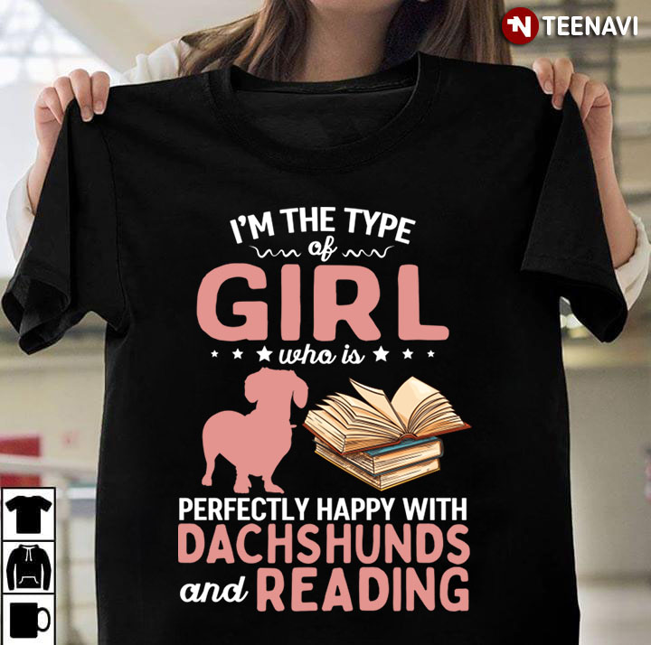 I’m The Type Of Girl Who Is Perfectly Happy With  Dachshunds And Reading