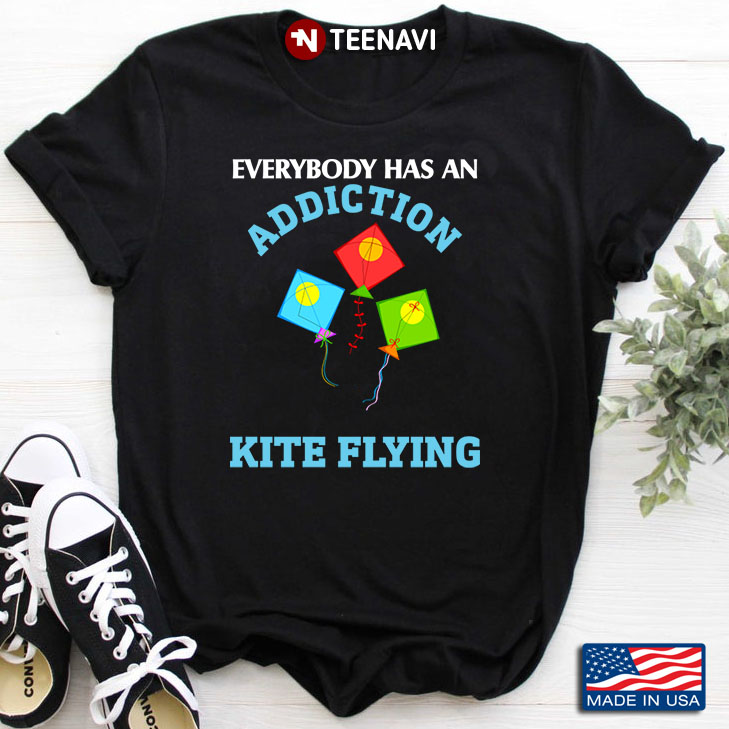 Everybody Has An Addiction Mine Just Happens To Be Kite Flying For Kite Flying Lover