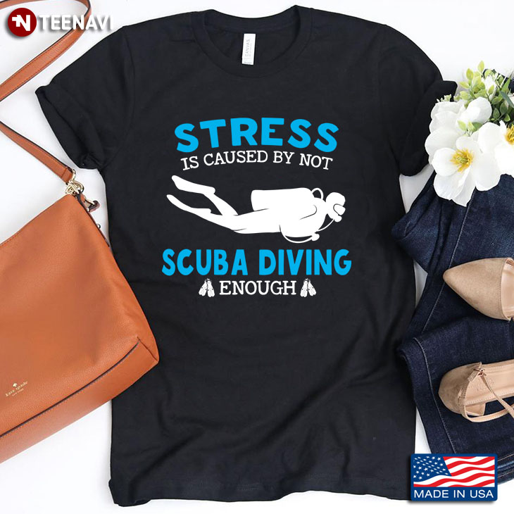 Stress Is Caused By Not Scuba Diving  Enough For Scuba Diving Lover