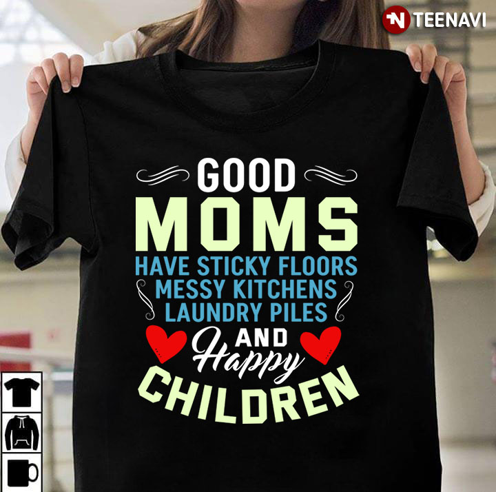 Good Moms Have Sticky Floors Messy Kitchens Laundry Piles And Happy Children