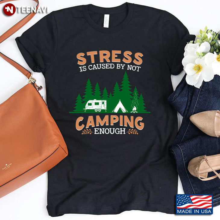 Stress Is Caused By Not Camping  Enough For Camp Lover