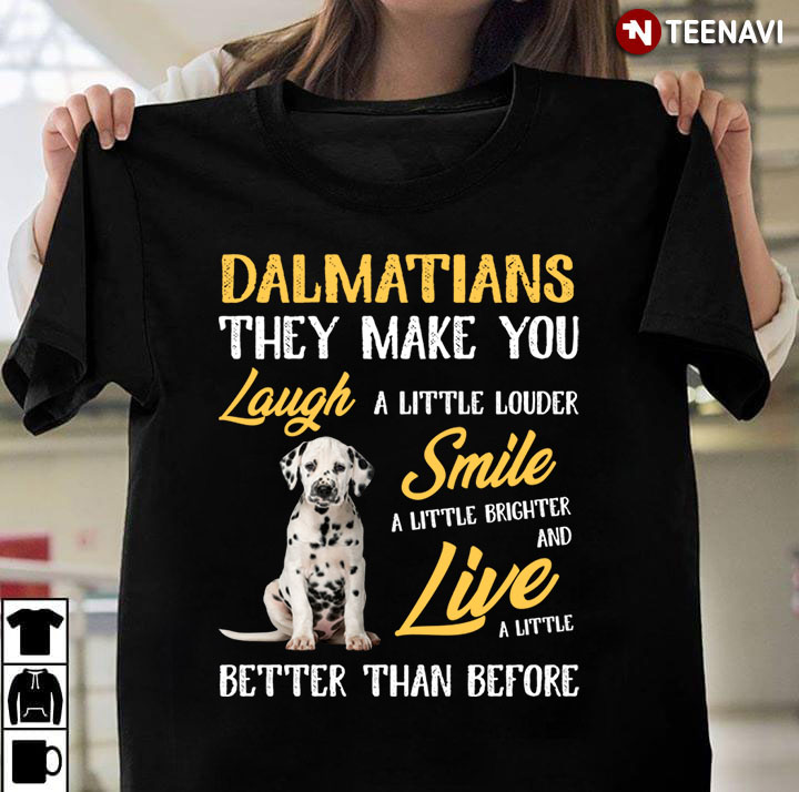 Dalmatians They Make You Laugh A Little Louder Smile A Little Brighter And Live A Little Better
