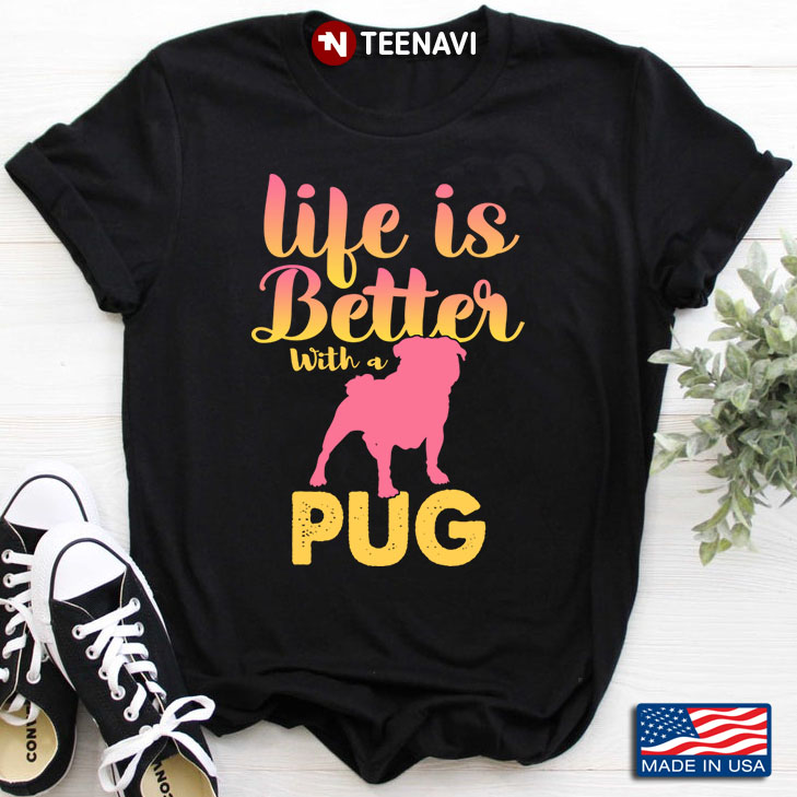 Life Is Better With A Pug  For Dog Lover