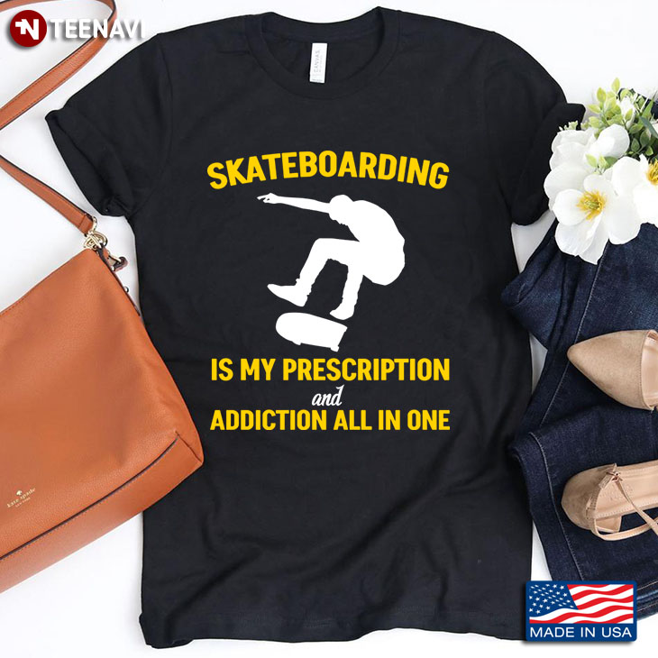 Skateboarding Is My Prescription And Addiction All In One For   Skateboarding Lover