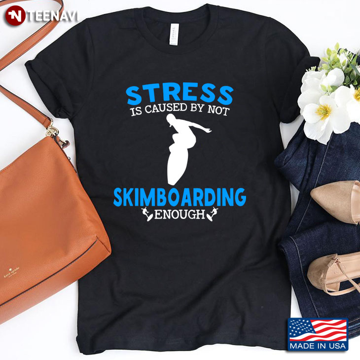 Stress Is Caused By Not Skimboarding  Enough For Skimboarding Lover