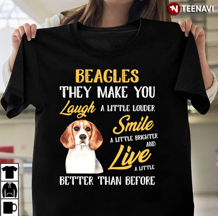 Beagles They Make You Laugh A Little Louder Smile A Little Brighter And Live A Little Better