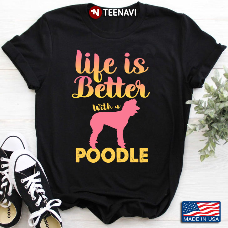 Life Is Better With A Poodle  Dog For Dog Lover