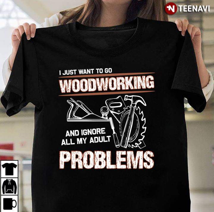 I Just Want To Go Woodworking And Ignore All Of My Adult Problems