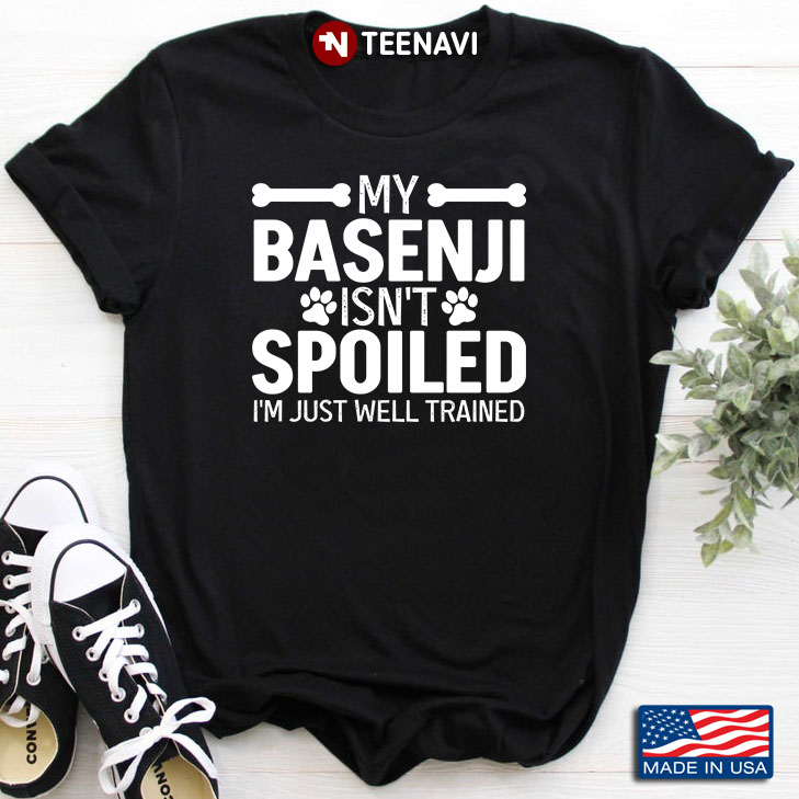 My Basenji Isn’t Spoiled I’m Just Well Trained