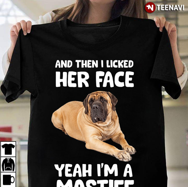 And Then I Licked Her Face Yeah I’m A Mastiff  for Dog Lover