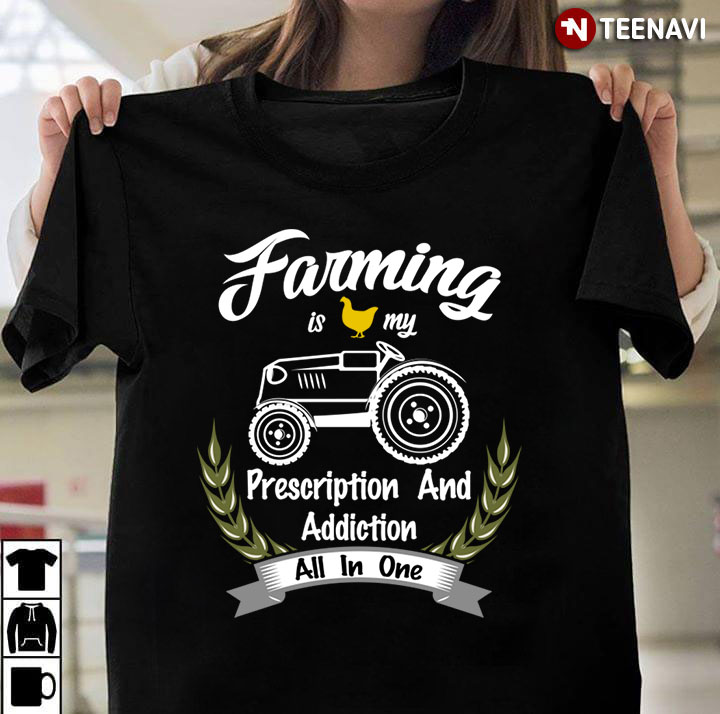 Farming Is  My Prescription And Addiction All In One for Farming Lover