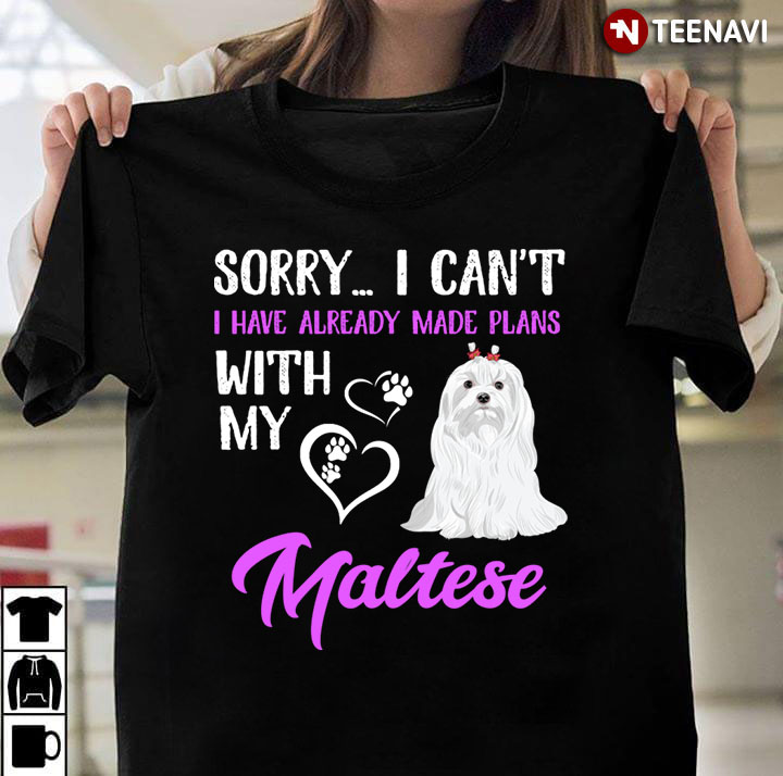 Sorry I Can’t I Have Already Made Plans With My Maltese For Dog Lover