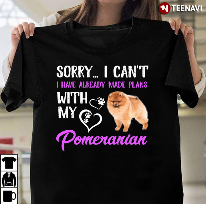 Sorry I Can’t I Have Already Made Plans With My Pomeranian For Dog Lover