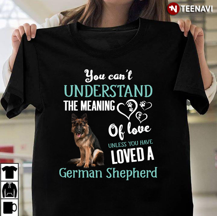 You Can’t Understand The Meaning Of Love Unless You Have Loved A German Shepherd