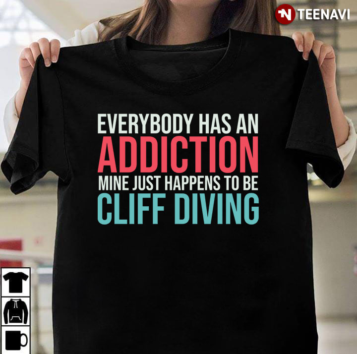 Everybody Has An Addiction Mine Just Happens To Be Cliff Diving For Cliff Diving Lover