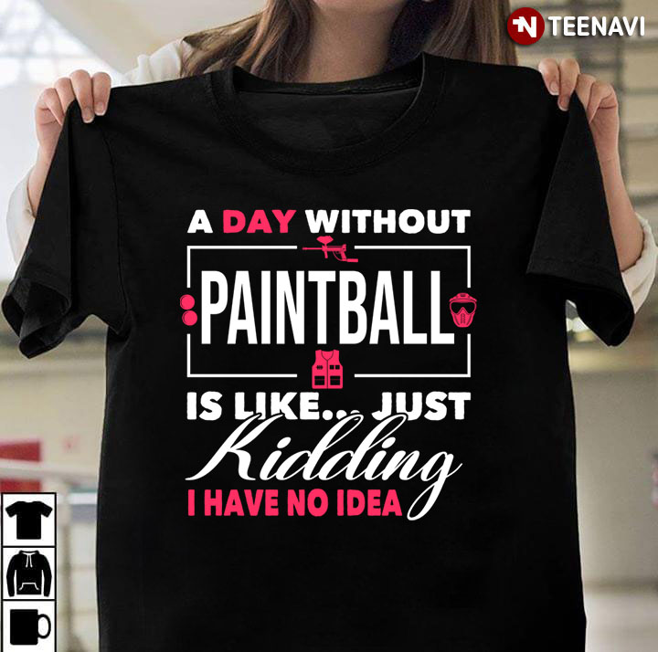 A Day Without Paintball  Is Like Just Kidding I Have No Idea For Paintball Lover