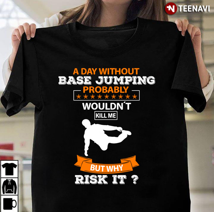 A Day Without Base Jumping Probably Wouldn’t Kill Me But Why  Rist It For Base Jumping Lover