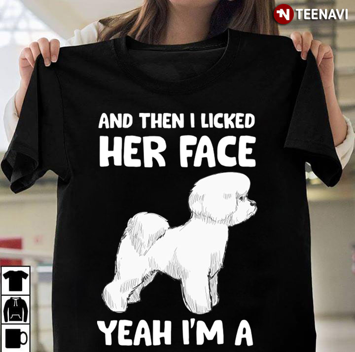 And Then I Licked Her Face Yeah I’m A Bichon Frise   for Dog Lover