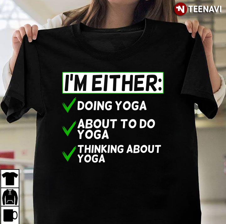 I’m Either Doing Yoga About To Do Yoga Thinking About Yoga For Yoga Lover