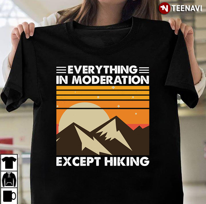 Everything In Moderation Except Hiking Vintage For Hiking Lover