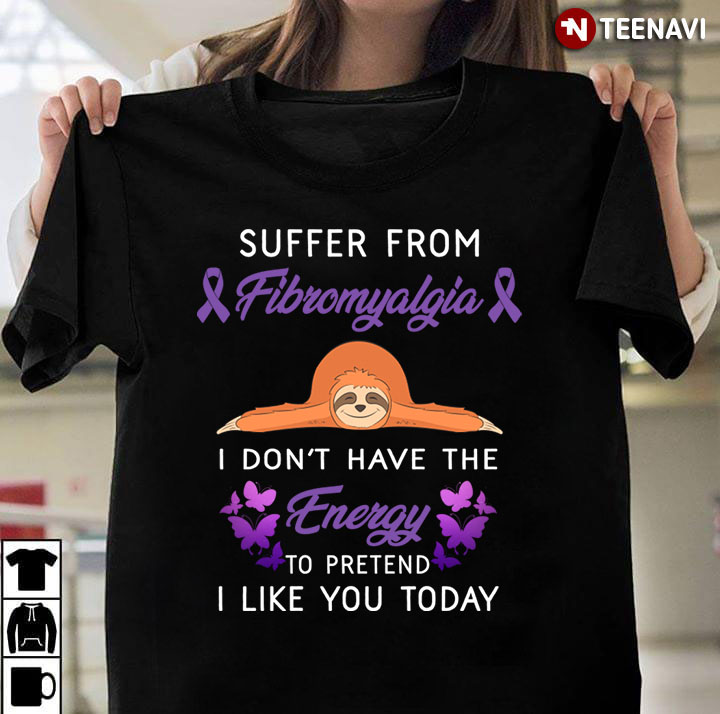 Suffer From Fibromyalgia I Don't Have The Energy To Pretend I Like You Today Sloth