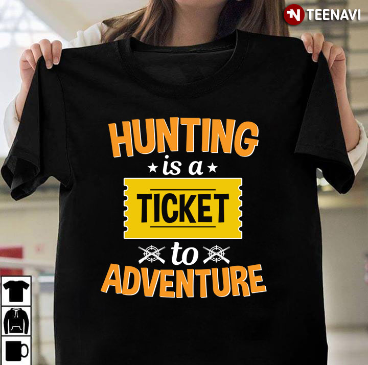 Hunting  Is A Ticket To Adventure for Hunting Lover