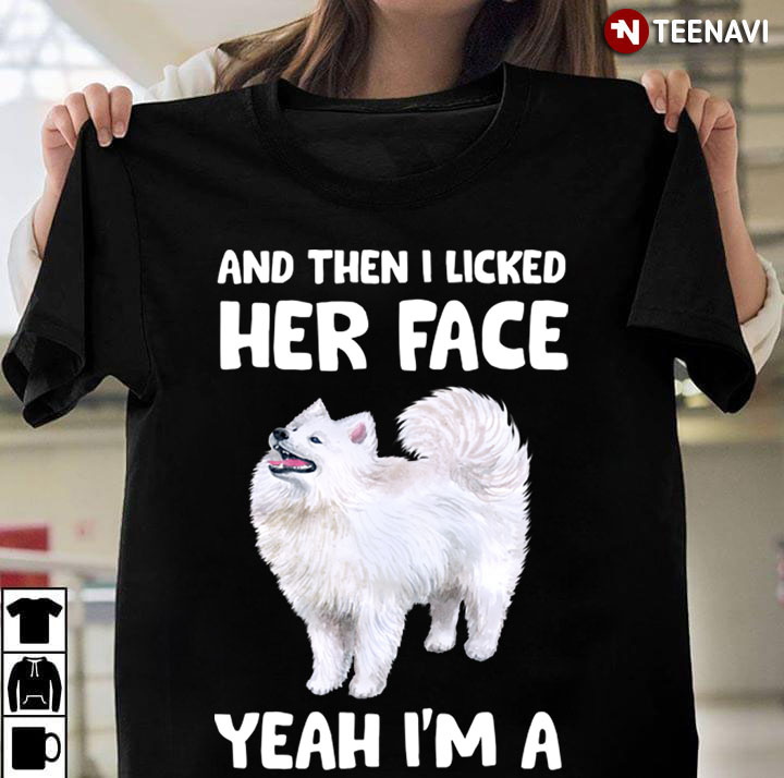 And Then I Licked Her Face Yeah I’m A Samoyed  for Dog Lover