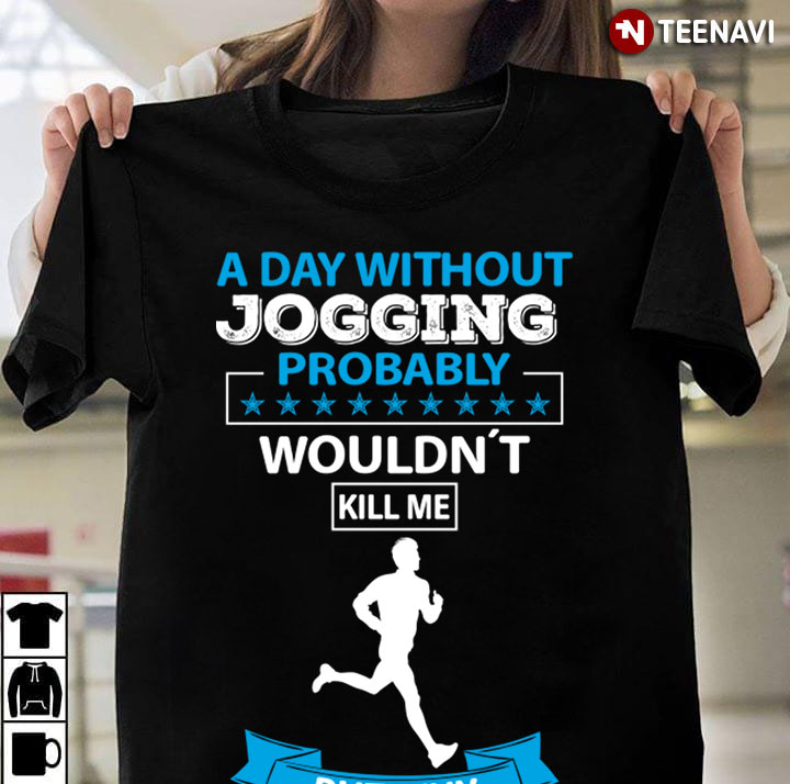 A Day Without Jogging Probably Wouldn’t Kill Me For Jogging Lover