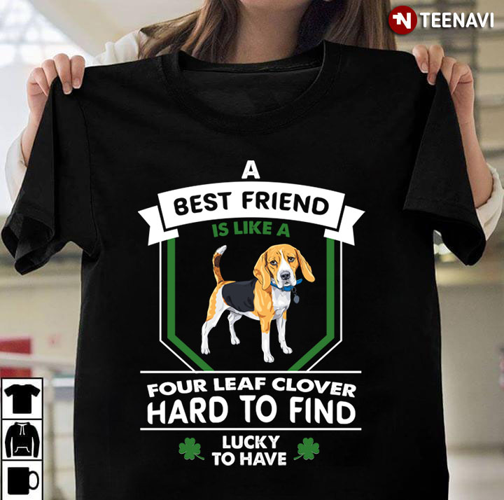 A Best Friend Is Like A Beagle Four Leaf Clover Hard To Find Lucky To Have Beagle For Dog Lover