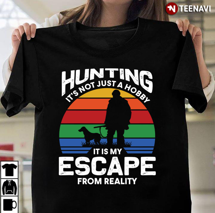 Hunting It’s Not Just A Hobby It is My Escape From Reality Vintage For Hunting Lover