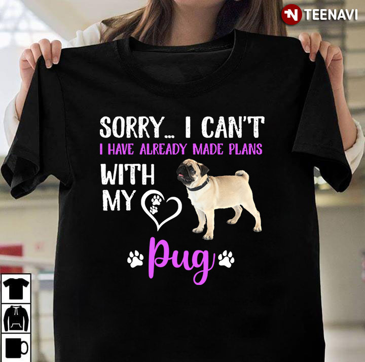 Sorry I Can’t I Have Already Made Plans With My Pug For Dog Lover