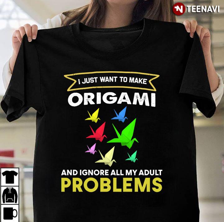 I Just Want To Make Origami and Ignore All My Adult Problems For Origami Lover
